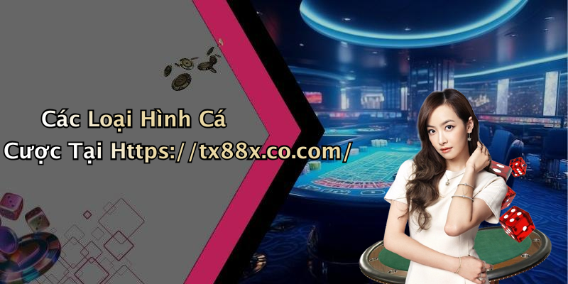 Các Loại Hình Cá Cược Tại Https://tx88x.co.com/