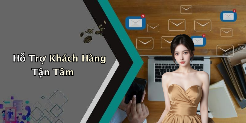 Hỗ Trợ Khách Hàng Tận Tâm