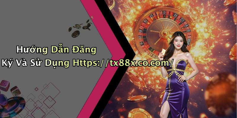 Hướng Dẫn Đăng Ký Và Sử Dụng Https://tx88x.co.com/
