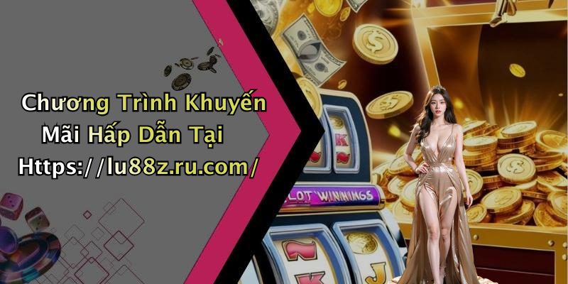 Chương Trình Khuyến Mãi Hấp Dẫn Tại Https://lu88z.ru.com/