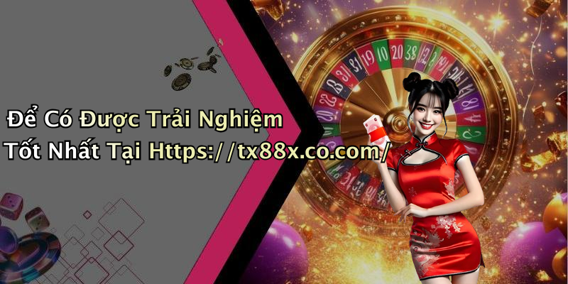 Để Có Được Trải Nghiệm Tốt Nhất Tại Https://tx88x.co.com/
