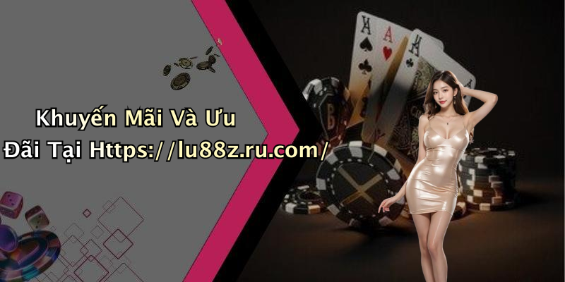 Khuyến Mãi Và Ưu Đãi Tại Https://lu88z.ru.com/