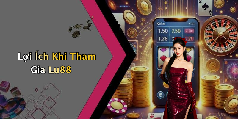 Lợi Ích Khi Tham Gia Lu88