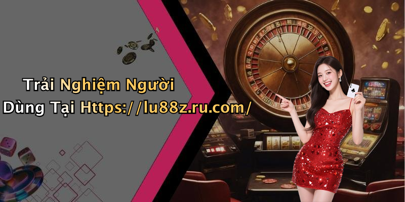 Trải Nghiệm Người Dùng Tại Https://lu88z.ru.com/