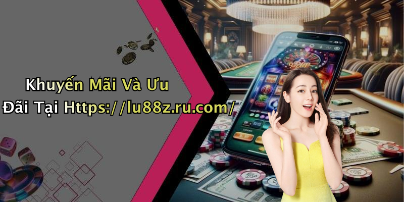 Khuyến Mãi Và Ưu Đãi Tại Https://lu88z.ru.com/