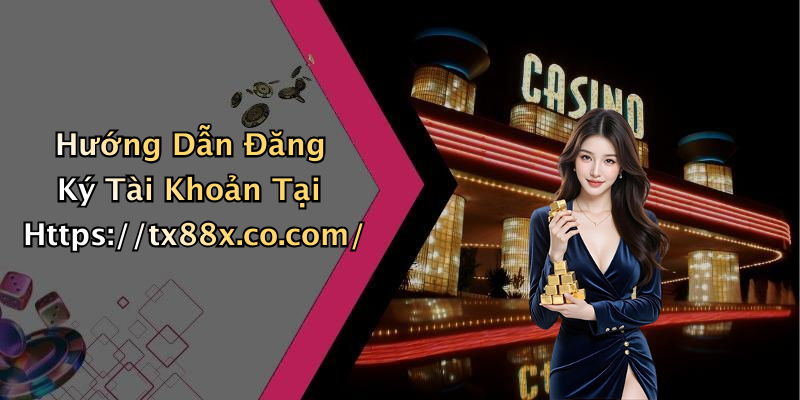 Hướng Dẫn Đăng Ký Tài Khoản Tại Https://tx88x.co.com/