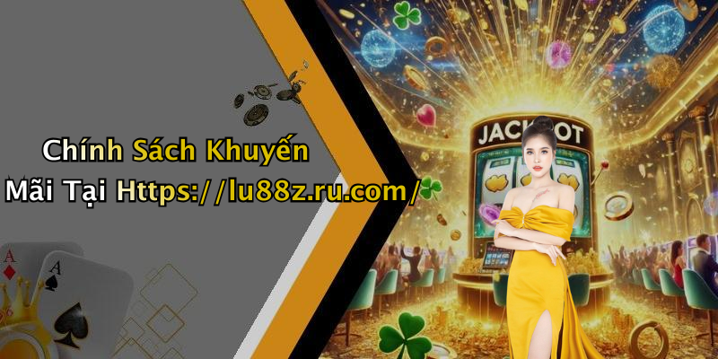 Chính Sách Khuyến Mãi Tại Https://lu88z.ru.com/