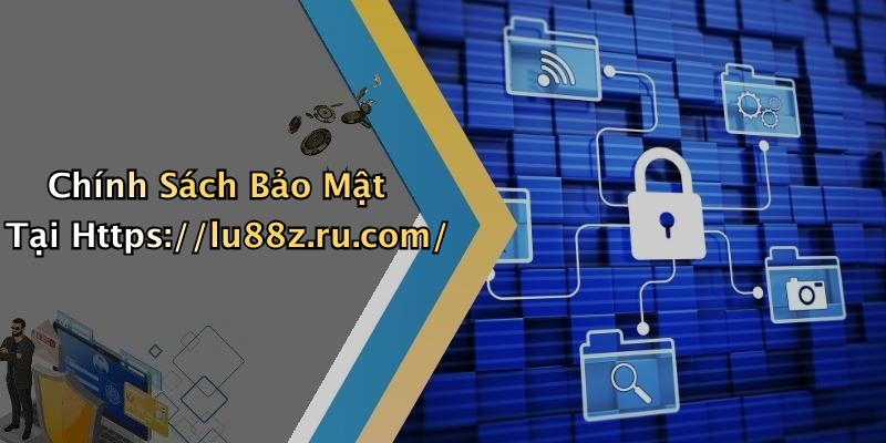 Chính Sách Bảo Mật Tại Https://lu88z.ru.com/