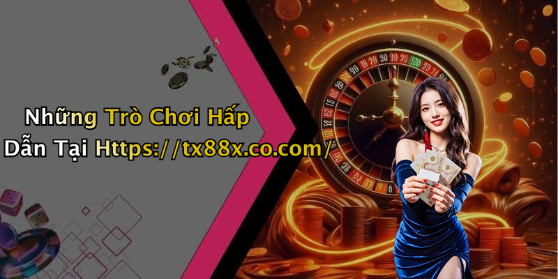 Những Trò Chơi Hấp Dẫn Tại Https://tx88x.co.com/