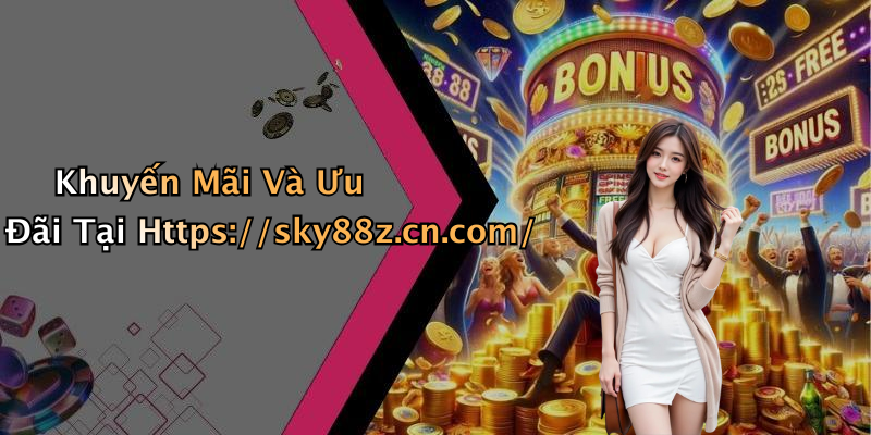 Khuyến Mãi Và Ưu Đãi Tại Https://sky88z.cn.com/