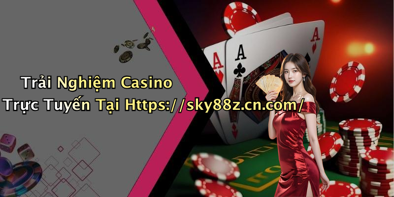 Trải Nghiệm Casino Trực Tuyến Tại Https://sky88z.cn.com/