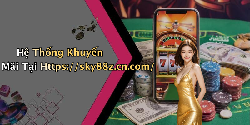 Hệ Thống Khuyến Mãi Tại Https://sky88z.cn.com/