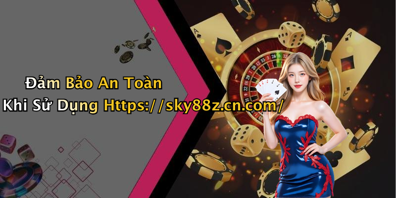 Đảm Bảo An Toàn Khi Sử Dụng Https://sky88z.cn.com/