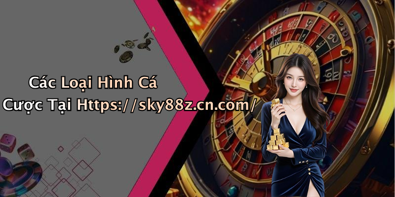 Các Loại Hình Cá Cược Tại Https://sky88z.cn.com/