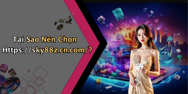 Tại Sao Nên Chọn Https://sky88z.cn.com/?
