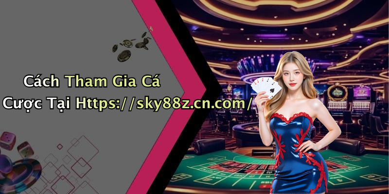 Cách Tham Gia Cá Cược Tại Https://sky88z.cn.com/