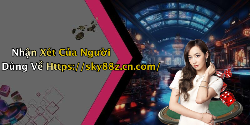 Nhận Xét Của Người Dùng Về Https://sky88z.cn.com/