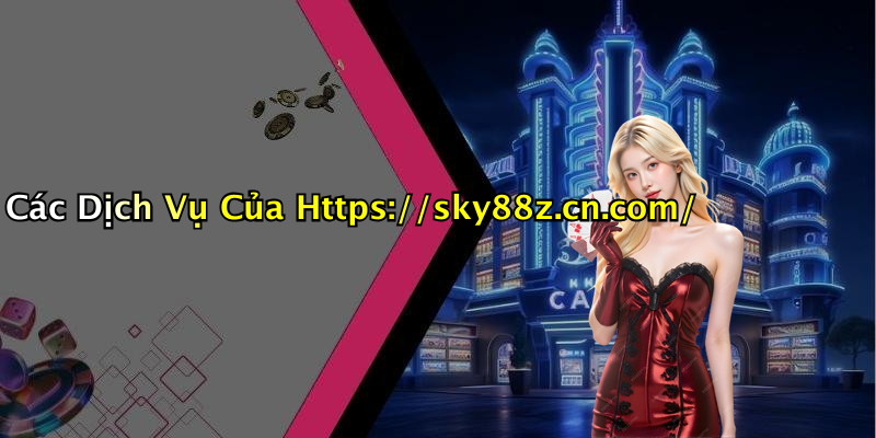 Các Dịch Vụ Của Https://sky88z.cn.com/