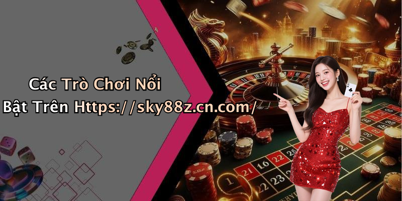 Các Trò Chơi Nổi Bật Trên Https://sky88z.cn.com/