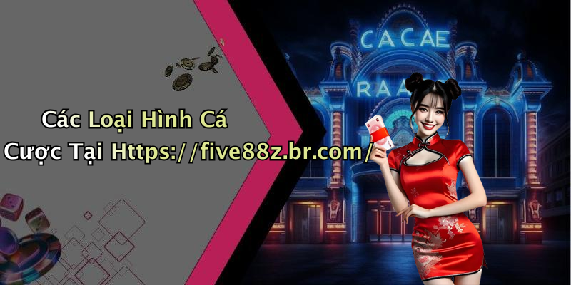 Các Loại Hình Cá Cược Tại Https://five88z.br.com/