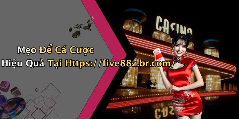 Mẹo Để Cá Cược Hiệu Quả Tại Https://five88z.br.com/