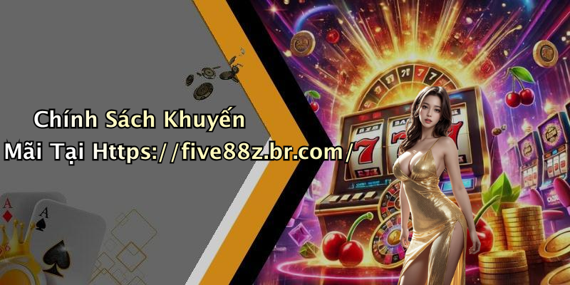 Chính Sách Khuyến Mãi Tại Https://five88z.br.com/
