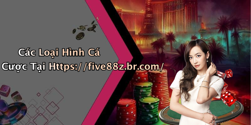 Các Loại Hình Cá Cược Tại Https://five88z.br.com/
