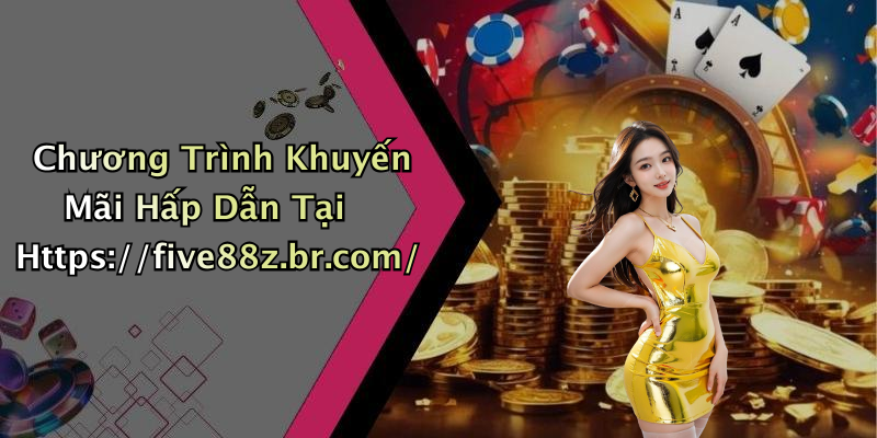 Chương Trình Khuyến Mãi Hấp Dẫn Tại Https://five88z.br.com/