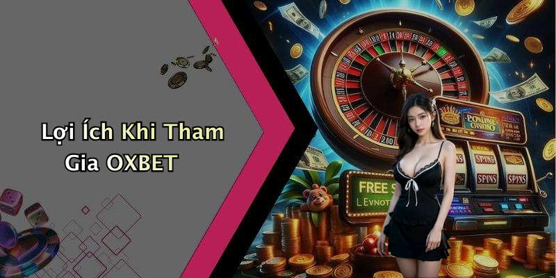 Lợi Ích Khi Tham Gia OXBET