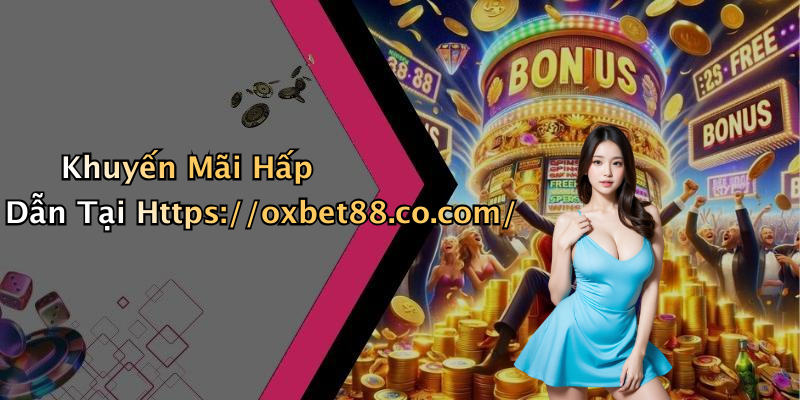 Khuyến Mãi Hấp Dẫn Tại Https://oxbet88.co.com/