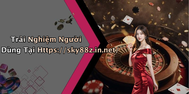 Trải Nghiệm Người Dùng Tại Https://sky88z.in.net/