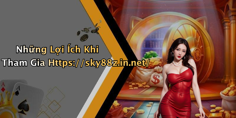 Những Lợi Ích Khi Tham Gia Https://sky88z.in.net/