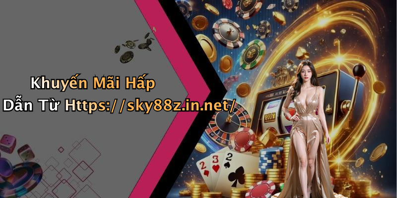 Khuyến Mãi Hấp Dẫn Từ Https://sky88z.in.net/