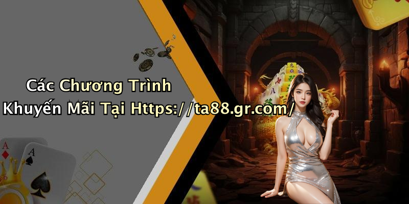 Các Chương Trình Khuyến Mãi Tại Https://ta88.gr.com/