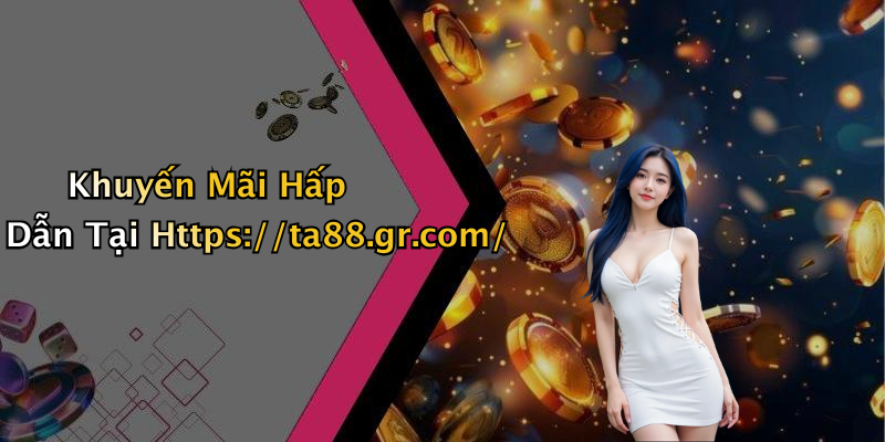 Khuyến Mãi Hấp Dẫn Tại Https://ta88.gr.com/