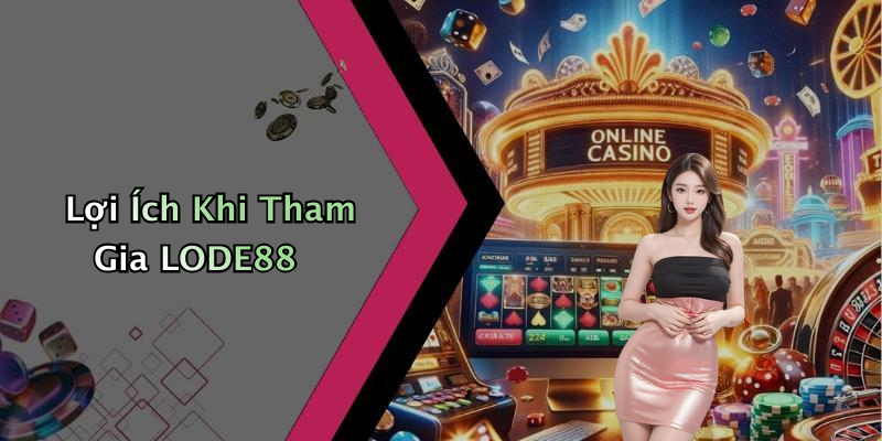 Lợi Ích Khi Tham Gia LODE88
