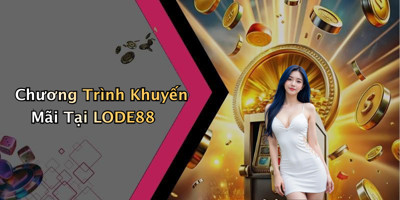 Chương Trình Khuyến Mãi Tại LODE88