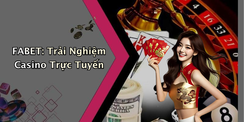 FABET: Trải Nghiệm Casino Trực Tuyến