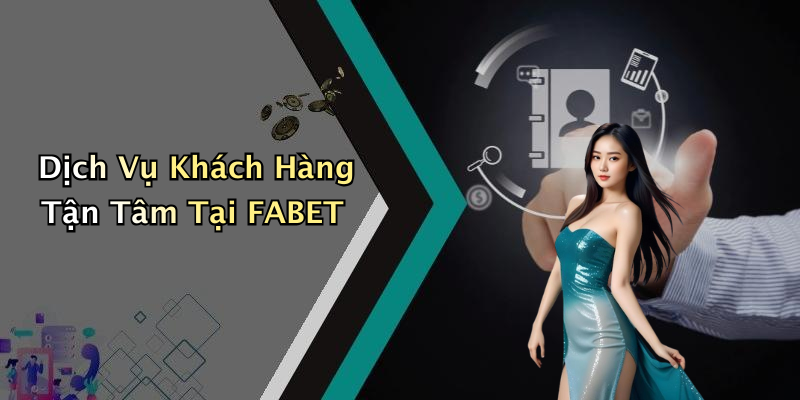 Dịch Vụ Khách Hàng Tận Tâm Tại FABET