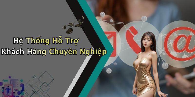Hệ Thống Hỗ Trợ Khách Hàng Chuyên Nghiệp