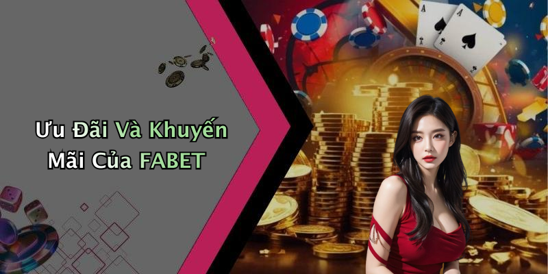 Ưu Đãi Và Khuyến Mãi Của FABET