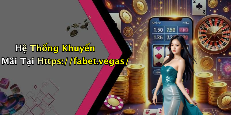 Hệ Thống Khuyến Mãi Tại Https://fabet.vegas/