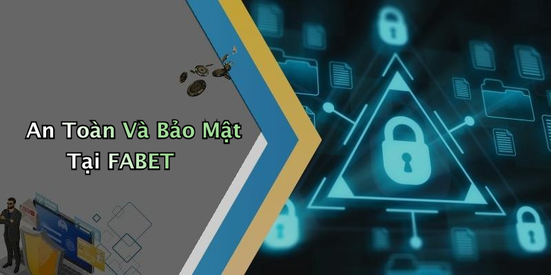 An Toàn Và Bảo Mật Tại FABET