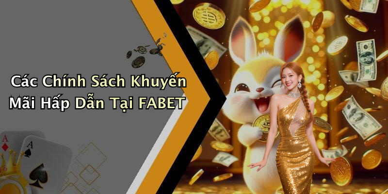 Các Chính Sách Khuyến Mãi Hấp Dẫn Tại FABET