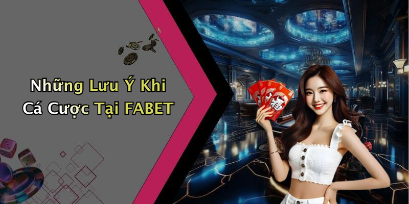 Những Lưu Ý Khi Cá Cược Tại FABET