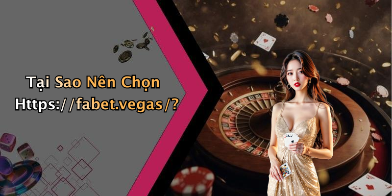 Tại Sao Nên Chọn Https://fabet.vegas/?