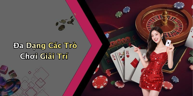 Đa Dạng Các Trò Chơi Giải Trí