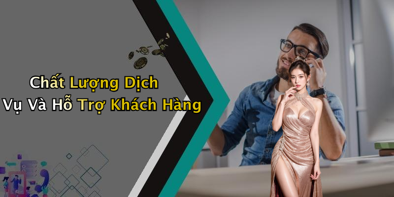 Chất Lượng Dịch Vụ Và Hỗ Trợ Khách Hàng