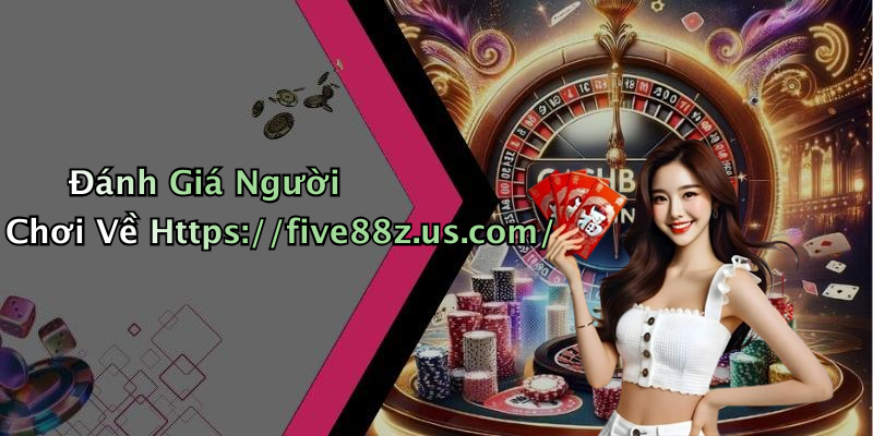 Đánh Giá Người Chơi Về Https://five88z.us.com/