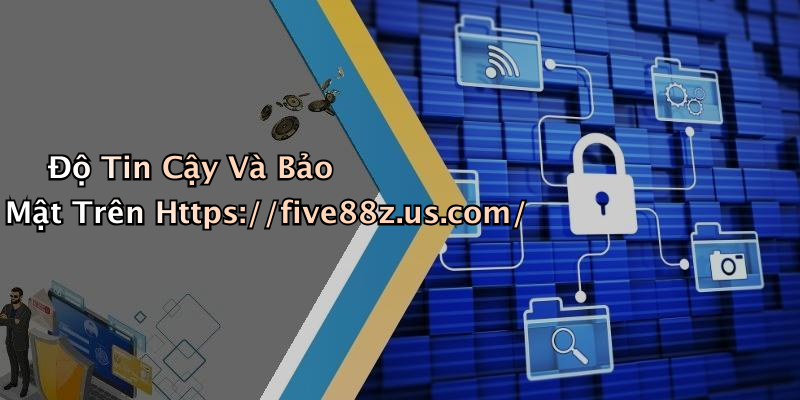 Độ Tin Cậy Và Bảo Mật Trên Https://five88z.us.com/
